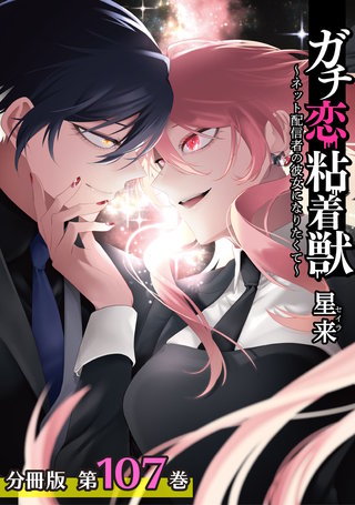 ガチ恋粘着獣 ～ネット配信者の彼女になりたくて～ 分冊版(107)