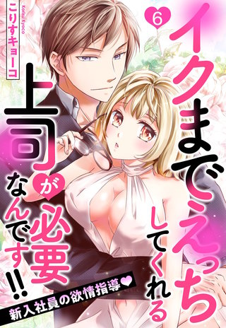 イクまでえっちしてくれる上司が必要なんです!! 新入社員の欲情指導 6話 【単話売】