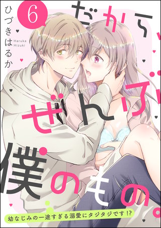 だから、ぜんぶ僕のもの。 幼なじみの一途すぎる溺愛にタジタジです!?（分冊版）(6)