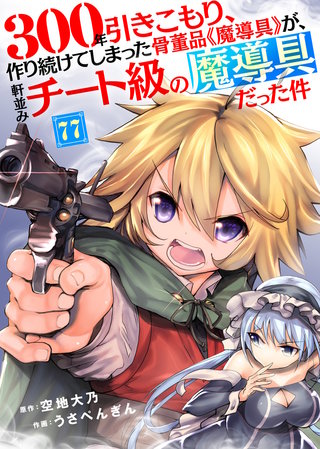 300年引きこもり、作り続けてしまった骨董品《魔導具》が、軒並みチート級の魔導具だった件（77）