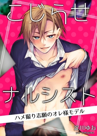 こじらせナルシスト－ハメ撮り志願のオレ様モデル－