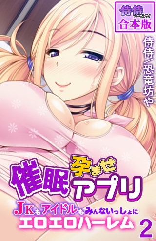 催眠孕ませアプリ～JKもアイドルもみんないっしょにエロエロハーレム～【合本版】(2)