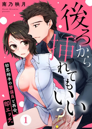 後ろから挿れてもいい？～初恋相手の警備員と再会、即エッチ。～