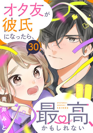 オタ友が彼氏になったら、最高、かもしれない 分冊版(30)