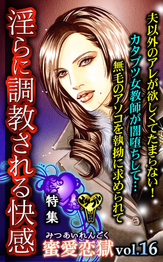 蜜愛恋獄Vol.16～特集／淫らに調教される快感