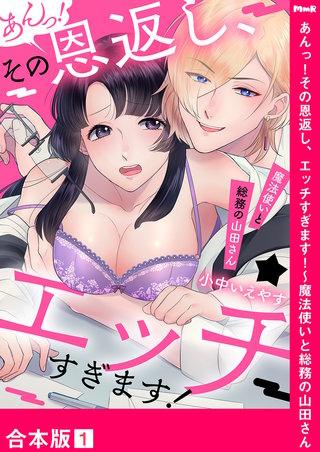 あんっ!その恩返し、エッチすぎます!～魔法使いと総務の山田さん【合本版】