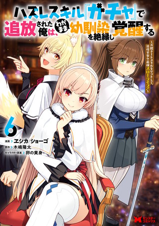 ハズレスキル『ガチャ』で追放された俺は、わがまま幼馴染を絶縁し覚醒する(コミック)(6)