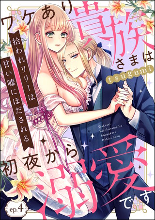 拾われリリーは甘い嘘にほだされる ワケあり貴族さまは初夜から溺愛です（分冊版）(4)