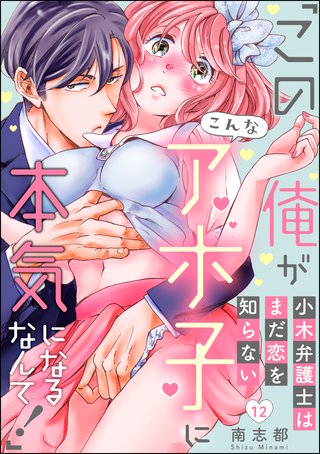 小木弁護士はまだ恋を知らない 「この俺がこんなアホ子に本気になるなんて！」（分冊版）(12)