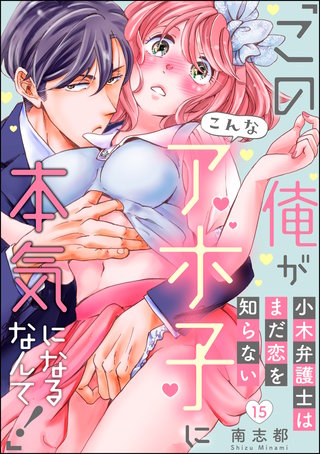 小木弁護士はまだ恋を知らない 「この俺がこんなアホ子に本気になるなんて！」（分冊版）(15)