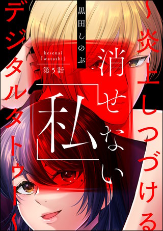 消せない「私」 ～炎上しつづけるデジタルタトゥー～（分冊版）(5)