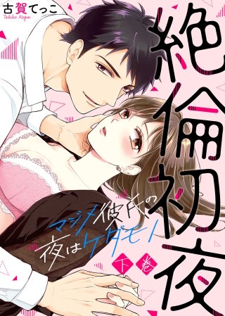 ●特装版●絶倫初夜～マジメ彼氏の夜はケダモノ～（下）【電子限定おまけ付き】