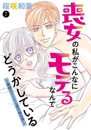 喪女の私がこんなにモテるなんてどうかしている～俺様エリートと愛の秘め事～(7)
