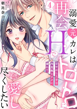 【ラブパルフェ】溺愛元カレは再会Hでトロトロに愛し尽くしたい～甘やかし上手な肉食極上テクに溺れて 4