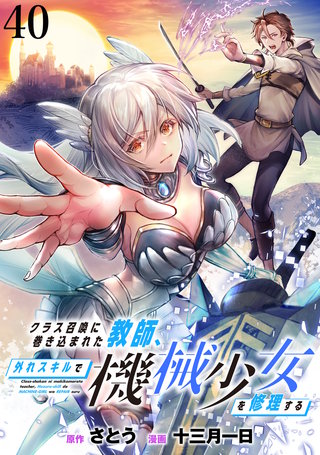 クラス召喚に巻き込まれた教師、外れスキルで機械少女を修理する WEBコミックガンマぷらす連載版 第40話