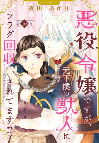 悪役令嬢ですが、元下僕の獣人にフラグ回収されてます!?【分冊版】(10)