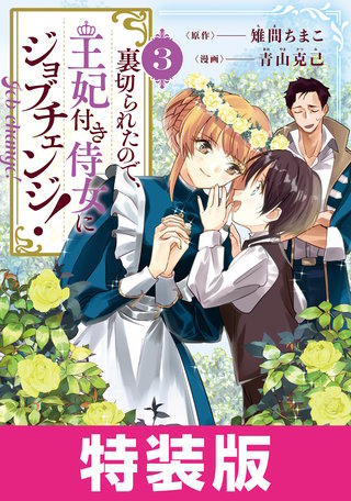 裏切られたので、王妃付き侍女にジョブチェンジ！　特装版(3)