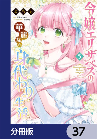 令嬢エリザベスの華麗なる身代わり生活【分冊版】　37