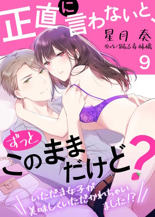 正直に言わないと、ずっとこのままだけど?~いただき女子が美味しくいただかれちゃいました!?~(9)