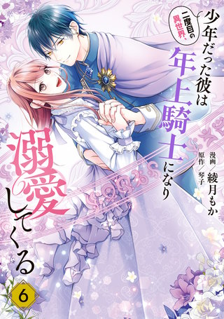 二度目の異世界、少年だった彼は年上騎士になり溺愛してくる 6