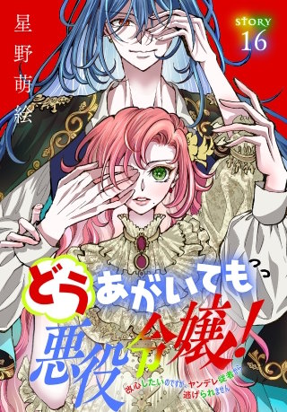 どうあがいても悪役令嬢！～改心したいのですが、ヤンデレ従者から逃げられません～［1話売り］　story16