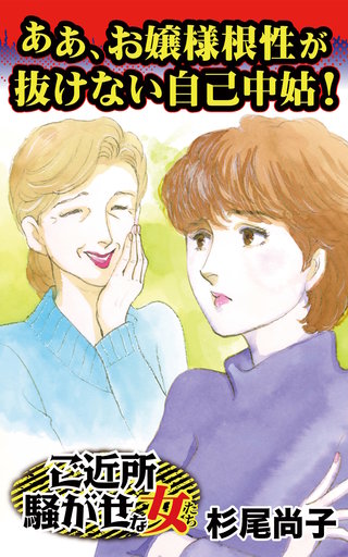 ああ、お嬢様根性が抜けない自己中姑！ご近所騒がせな女たち