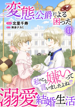 私のこと嫌いって言いましたよね！？変態公爵による困った溺愛結婚生活 44