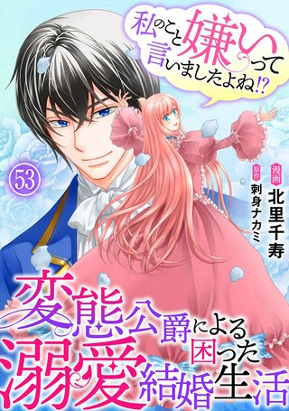 私のこと嫌いって言いましたよね！？変態公爵による困った溺愛結婚生活　53