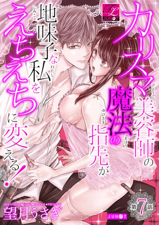 カリスマ美容師の魔法の指先が地味子な私をえちえちに変える！ 第7話