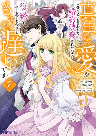 真実の愛を見つけたと言われて婚約破棄されたので、復縁を迫られても今さらもう遅いです！(コミック)(7)