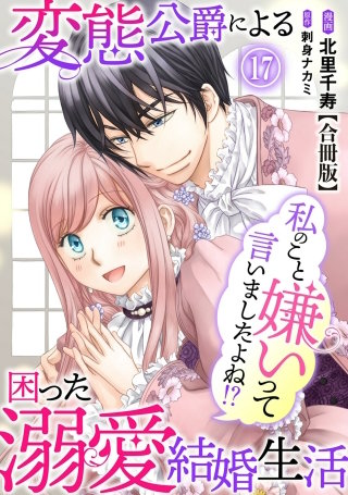 私のこと嫌いって言いましたよね！？変態公爵による困った溺愛結婚生活　合冊版 17