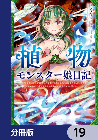 植物モンスター娘日記　　～聖女だった私が裏切られた果てにアルラウネに転生してしまったので、これからは光合成をしながら静かに植物ライフを過ごします～【分冊版】　19