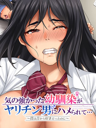 気の強かった幼馴染がヤリチン男にハメられて～僕は昔から好きだったのに～６性処理便所なんて言われて…