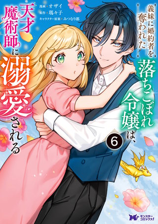 義妹に婚約者を奪われた落ちこぼれ令嬢は、天才魔術師に溺愛される(コミック)(6)