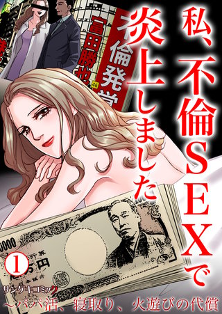 私、不倫SEXで炎上しました～パパ活、寝取り、火遊びの代償(1)