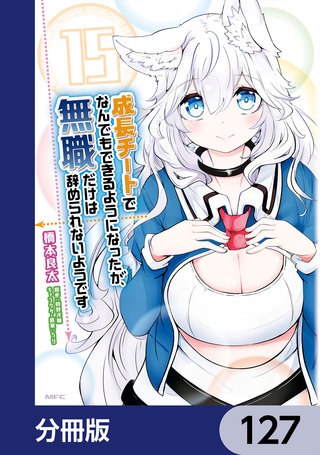 成長チートでなんでもできるようになったが、無職だけは辞められないようです【分冊版】　127