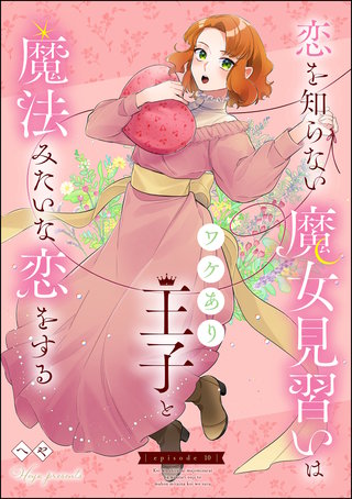 恋を知らない魔女見習いはワケあり王子と魔法みたいな恋をする（分冊版）(10)