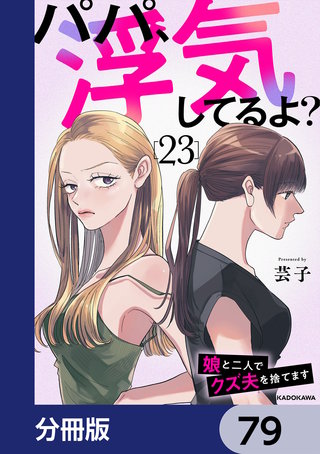 パパ、浮気してるよ？娘と二人でクズ夫を捨てます【分冊版】　79