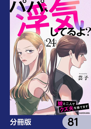 パパ、浮気してるよ？娘と二人でクズ夫を捨てます【分冊版】　81