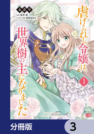 虐げられし令嬢は、世界樹の主になりました【分冊版】　3