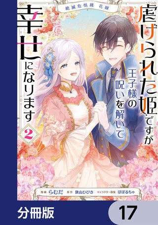 絶滅危惧種 花嫁 虐げられた姫ですが王子様の呪いを解いて幸せになります【分冊版】　17