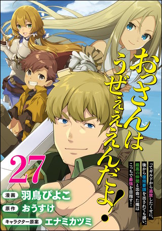 おっさんはうぜぇぇぇんだよ！ってギルドから追放したくせに、後から復帰要請を出されても遅い。最高の仲間と出会った俺はこっちで最強を目指す！コミック版（分冊版）【第27話】