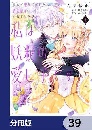 義妹が聖女だからと婚約破棄されましたが、私は妖精の愛し子です【分冊版】　39