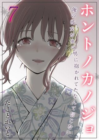 ホントノカノジョ-俺の彼女が他の男に抱かれてたなんて信じない-(7)