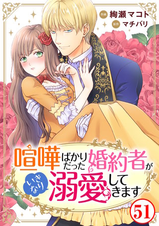 喧嘩ばかりだった婚約者がいきなり溺愛してきます51