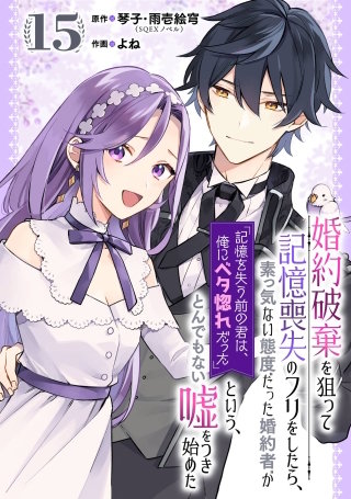 婚約破棄を狙って記憶喪失のフリをしたら、素っ気ない態度だった婚約者が「記憶を失う前の君は、俺にベタ惚れだった」という、とんでもない嘘をつき始めた（コミック）【分冊版】 15