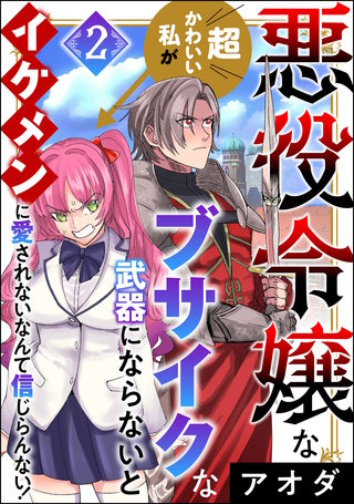 悪役令嬢な超かわいい私がブサイクな武器にならないとイケメンに愛されないなんて信じらんない！(2)