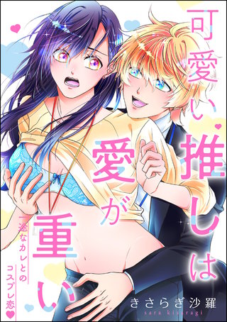 可愛い推しは愛が重い 一途なカレとのコスプレ恋(単話版)
