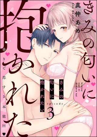 きみの匂いに抱かれたい 香りで恋する本能H（分冊版）(3)