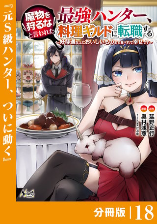 魔物を狩るなと言われた最強ハンター、料理ギルドに転職する～好待遇な上においしいものまで食べれて幸せです～【分冊版】 （ノヴァコミックス）(18)